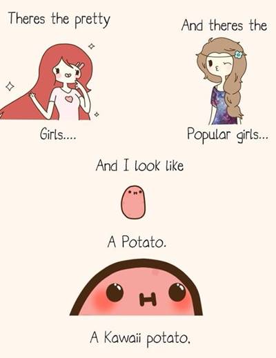 42 Funny Potato Memes “Theres the pretty girls and theres the popular girls... And I look like A potato. A kawaii potato.”
