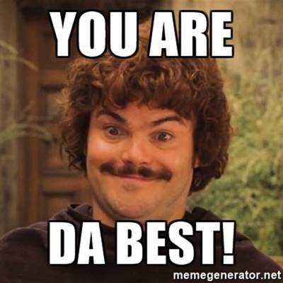 45 Best You Da Best Meme “Best friend, You da best!”