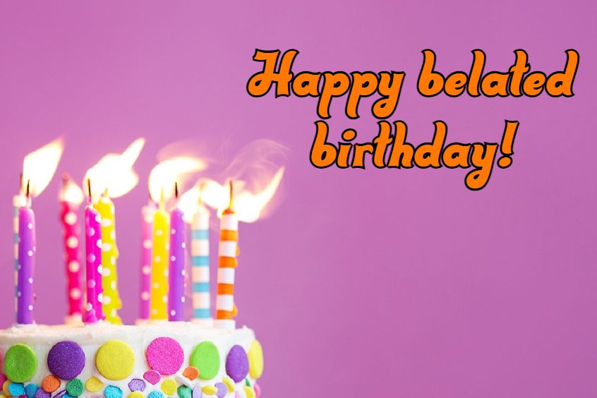 The Best Collection of Belated Birthday Wishes Notes Quotes