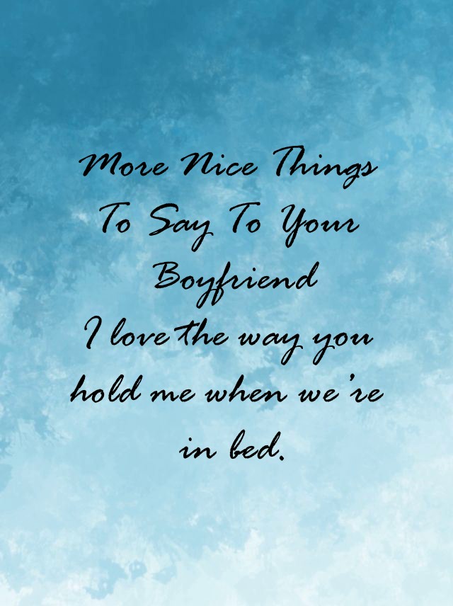 nice things to tell your boyfriend to make him feel special | cute things to say to your boyfriend over text, cute things to write to your boyfriend, cute things to tell your boyfriend