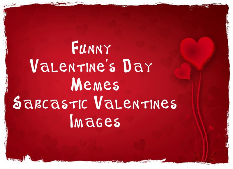 56 Funny Valentine’s Day Memes – Sarcastic Valentines Images